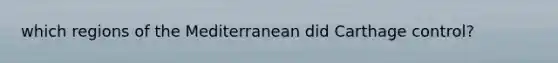 which regions of the Mediterranean did Carthage control?