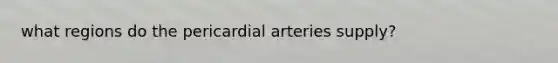 what regions do the pericardial arteries supply?