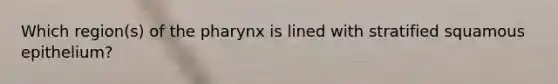 Which region(s) of the pharynx is lined with stratified squamous epithelium?