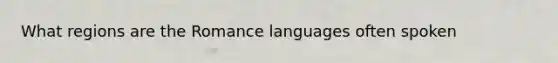 What regions are the Romance languages often spoken