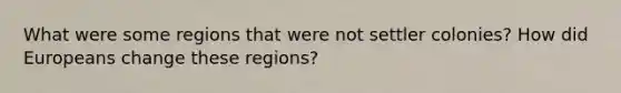 What were some regions that were not settler colonies? How did Europeans change these regions?