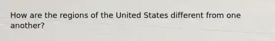 How are the regions of the United States different from one another?