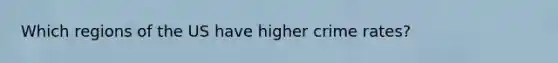 Which regions of the US have higher crime rates?