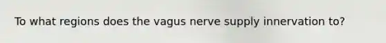 To what regions does the vagus nerve supply innervation to?