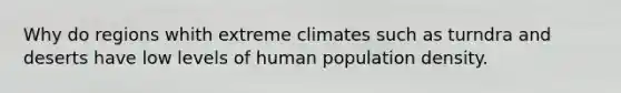 Why do regions whith extreme climates such as turndra and deserts have low levels of human population density.