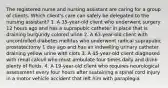 The registered nurse and nursing assistant are caring for a group of clients. Which client's care can safely be delegated to the nursing assistant? 1. A 35-year-old client who underwent surgery 12 hours ago and has a suprapubic catheter in place that is draining burgundy colored urine 2. A 63-year-old client with uncontrolled diabetes mellitus who underwent radical suprapubic prostatectomy 1 day ago and has an indwelling urinary catheter draining yellow urine with clots 3. A 45-year-old client diagnosed with renal calculi who must ambulate four times daily and drink plenty of fluids. 4. A 19-year-old client who requires neurological assessment every four hours after sustaining a spinal cord injury in a motor vehicle accident that left him with paraplegia