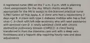 A registered nurse (RN) on the 7 a.m.-3 p.m. shift is planning client assignments for the day. Which clients would be appropriate for the RN to assign to the licensed practical nurse (LPN)? Select all that apply. A. A client who had a mastectomy 2 days ago B. A client with type 1 diabetes mellitus who has a foot ulcer C. A client with left-side weakness who will need assistance with personal care D. A newly admitted client with chronic obstructive pulmonary disease (COPD) E. A client being transferred in from the intensive care unit with a deep vein thrombosis and a heparin drip requiring hourly rate and dose adjustments