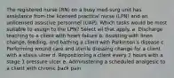 The registered nurse (RN) on a busy med-surg unit has assistance from the licensed practical nurse (LPN) and an unlicensed assistive personnel (UAP). Which tasks would be most suitable to assign to the LPN? Select all that apply. a. Discharge teaching to a client with heart failure b. Assisting with linen change, feeding, and bathing a client with Parkinson's disease c. Performing wound care and sterile dressing change for a client with a stasis ulcer d. Repositioning a client every 2 hours with a stage 1 pressure ulcer e. Administering a scheduled analgesic to a client with chronic back pain