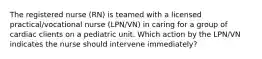 The registered nurse (RN) is teamed with a licensed practical/vocational nurse (LPN/VN) in caring for a group of cardiac clients on a pediatric unit. Which action by the LPN/VN indicates the nurse should intervene immediately?