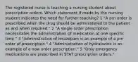 The registered nurse is teaching a nursing student about prescription orders. Which statement if made by the nursing student indicates the need for further teaching? 1 "A prn order is prescribed when the drug should be administered to the patient as and when required." 2 "A single order prescription necessitates the administration of medication at one specific time." 3 "Administration of lorazepam is an example of a prn order of prescription." 4 "Administration of hydralazine is an example of a now order prescription." 5 "Only emergency medications are prescribed in STAT prescription orders."