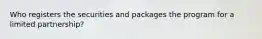 Who registers the securities and packages the program for a limited partnership?