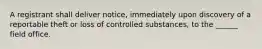 A registrant shall deliver notice, immediately upon discovery of a reportable theft or loss of controlled substances, to the ______ field office.