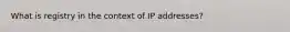 What is registry in the context of IP addresses?