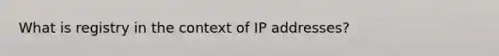 What is registry in the context of IP addresses?