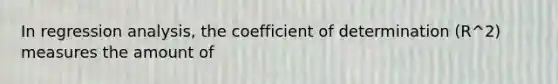 In regression analysis, the coefficient of determination (R^2) measures the amount of