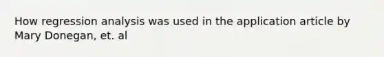 How regression analysis was used in the application article by Mary Donegan, et. al