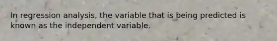 In regression analysis, the variable that is being predicted is known as the independent variable.