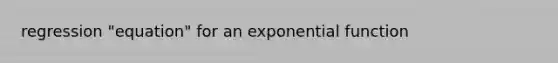 regression "equation" for an exponential function