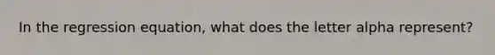 In the regression equation, what does the letter alpha represent?