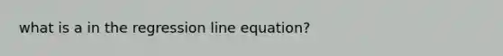 what is a in the regression line equation?