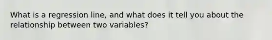 What is a regression line, and what does it tell you about the relationship between two variables?