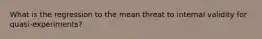 What is the regression to the mean threat to internal validity for quasi-experiments?