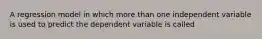 A regression model in which more than one independent variable is used to predict the dependent variable is called