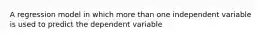 A regression model in which more than one independent variable is used to predict the dependent variable