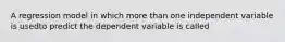 A regression model in which more than one independent variable is usedto predict the dependent variable is called