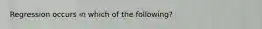 Regression occurs in which of the following?