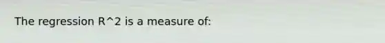 The regression R^2 is a measure​ of: