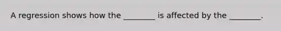 A regression shows how the ________ is affected by the ________.
