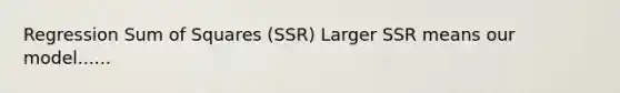 Regression <a href='https://www.questionai.com/knowledge/k1Z9hdLZpo-sum-of-squares' class='anchor-knowledge'>sum of squares</a> (SSR) Larger SSR means our model......