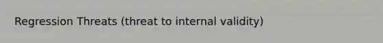 Regression Threats (threat to internal validity)