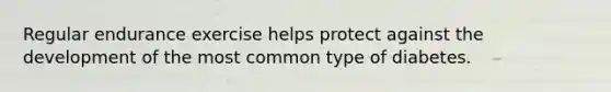 Regular endurance exercise helps protect against the development of the most common type of diabetes.