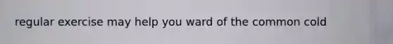 regular exercise may help you ward of the common cold