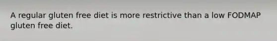 A regular gluten free diet is more restrictive than a low FODMAP gluten free diet.