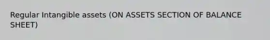 Regular Intangible assets (ON ASSETS SECTION OF BALANCE SHEET)