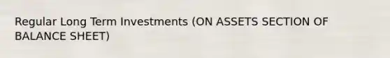 Regular Long Term Investments (ON ASSETS SECTION OF BALANCE SHEET)