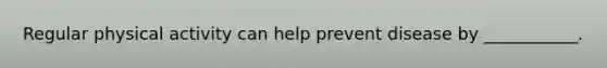 Regular physical activity can help prevent disease by ___________.