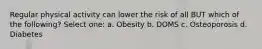 Regular physical activity can lower the risk of all BUT which of the following? Select one: a. Obesity b. DOMS c. Osteoporosis d. Diabetes