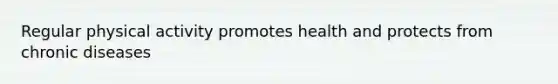 Regular physical activity promotes health and protects from chronic diseases