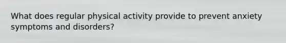 What does regular physical activity provide to prevent anxiety symptoms and disorders?