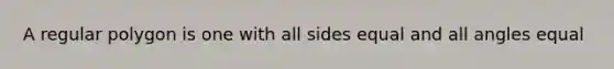 A regular polygon is one with all sides equal and all angles equal