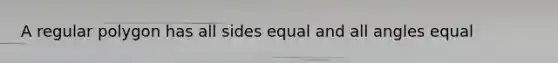 A regular polygon has all sides equal and all angles equal