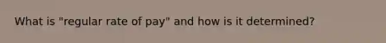 What is "regular rate of pay" and how is it determined?