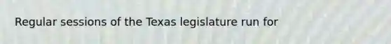 Regular sessions of the Texas legislature run for