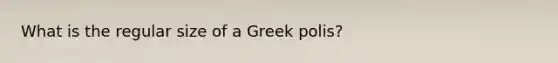 What is the regular size of a Greek polis?