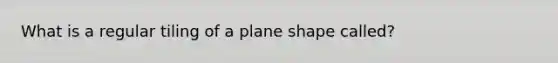 What is a regular tiling of a plane shape called?