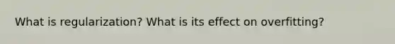 What is regularization? What is its effect on overfitting?